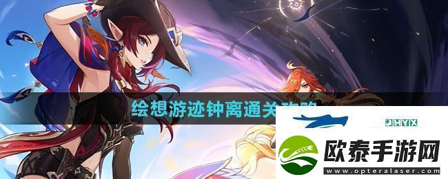 原神绘想游迹钟离怎么过绘想游迹钟离通关攻略