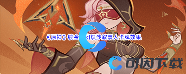 原神镀金旅团炽沙叙事人卡牌效果介绍 战斗节奏感培养