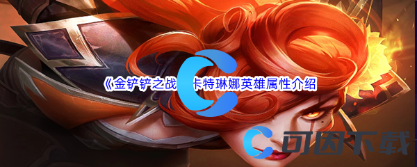 金铲铲之战卡特琳娜英雄属性详细介绍 在游戏中保持冷静和理智