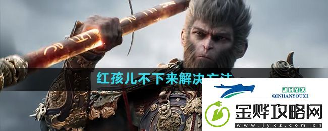 黑神话悟空红孩儿不下来怎么办