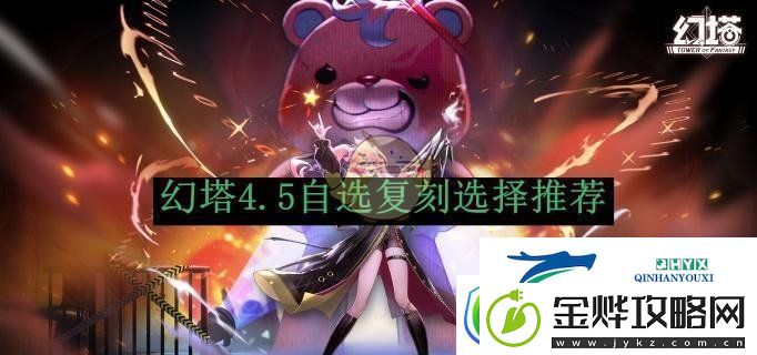 幻塔4.5版本自选复刻角色选择攻略推荐