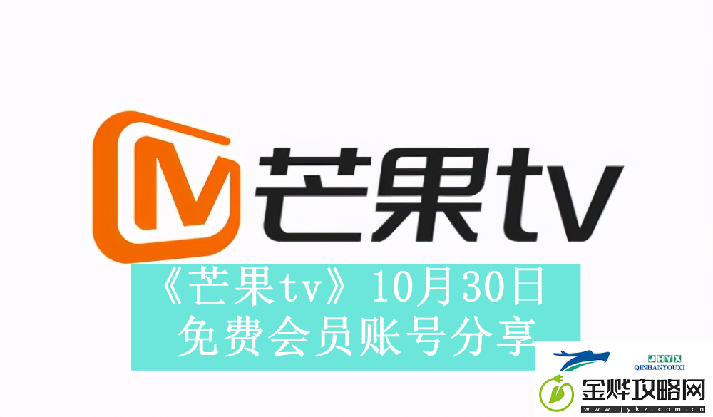 芒果tv10月30日免费最新可用会员账号是什么芒果tv10月30日免费会员账号有哪些资讯速递