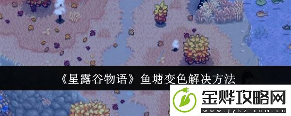 星露谷物语鱼塘变色解决方法