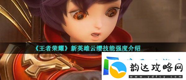 王者荣耀新英雄云缨技能怎么样