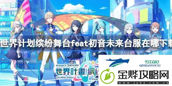 世界计划缤纷舞台feat初音未来台服下载地址分享