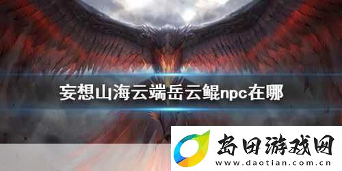 妄想山海岳云鲲NPC位置全知晓探索山海不再迷茫