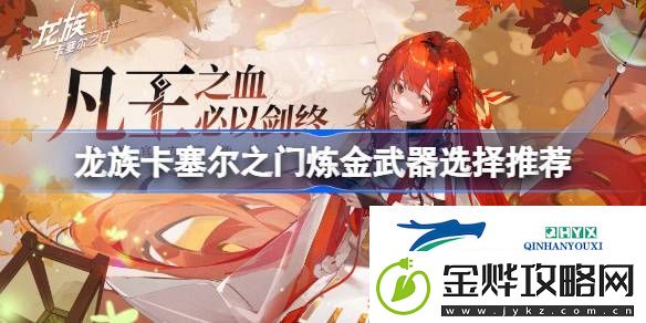 龙族卡塞尔之门炼金武器选什么好