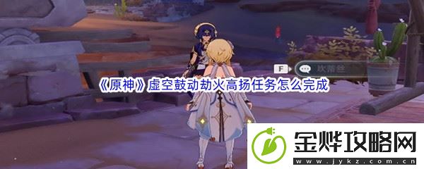 原神虚空鼓动劫火高扬任务怎么完成