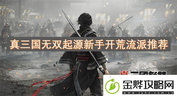 真三国无双起源新手开荒流派推荐