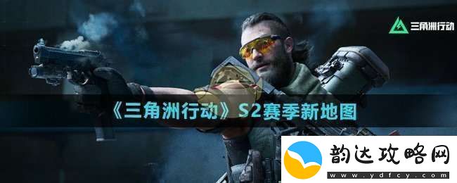 三角洲行动s2赛季地图有什么