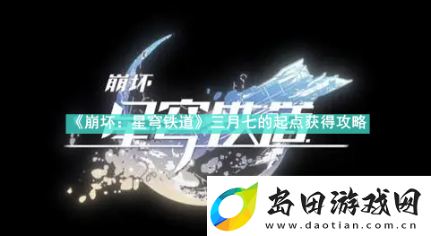 崩坏星穹铁道三月七的起点怎么获得