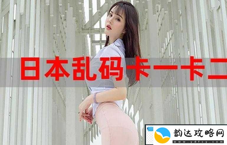 不卡一卡二卡三乱码免费站