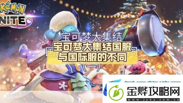 宝可梦大集结国服与国际服的奇妙差异探索