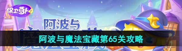 《保卫萝卜4》阿波与魔法宝藏第65关图文通关攻略
