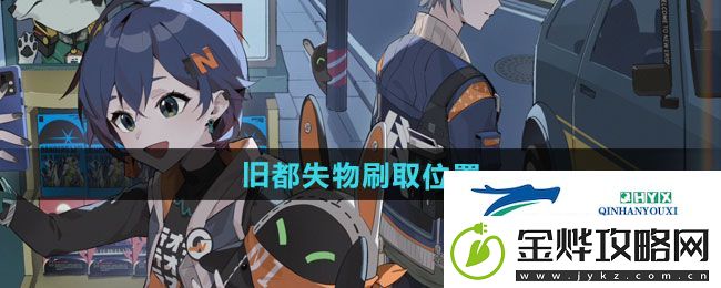 绝区零旧都失物刷取位置在哪