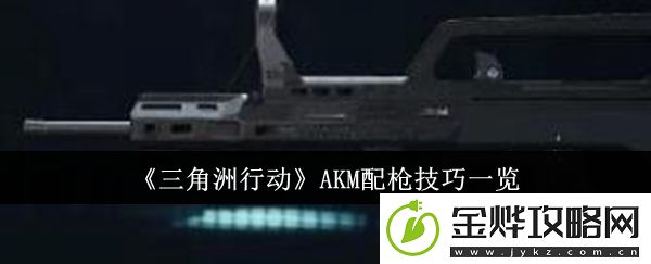 三角洲行动AKM配枪技巧一览