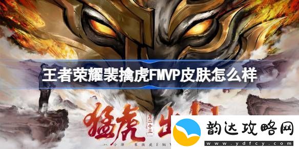 王者荣耀裴擒虎FMVP皮肤怎么样
