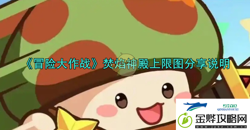 冒险大作战焚焰神殿上限图分享说明