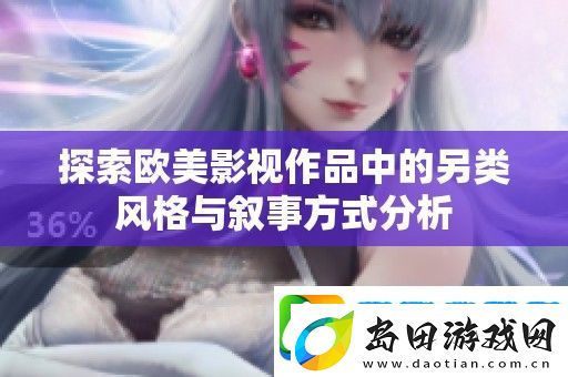 探索欧美影视作品中的另类风格与叙事方式分析