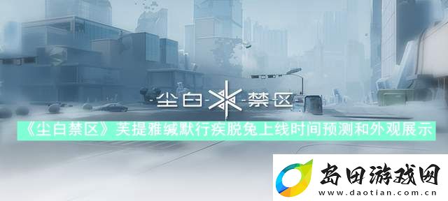 尘白禁区芙提雅缄默行疾脱兔什么时候上线