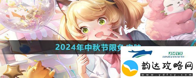王者荣耀2024年中秋节限免皮肤有哪些2024年中秋节限免皮肤介绍