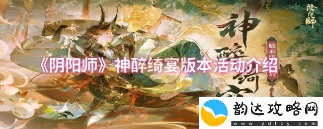 阴阳师神醉绮宴活动精彩内容全面解析与参与指南