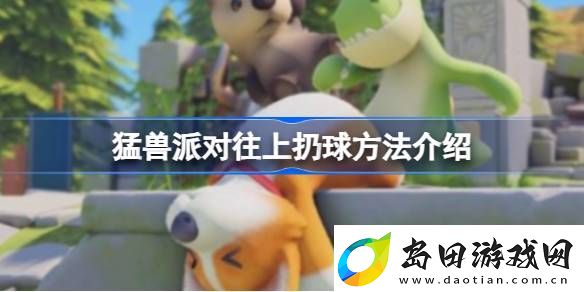 猛兽派对怎么往上扔球