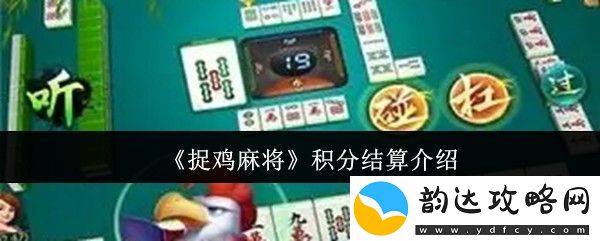 捉鸡麻将游戏积分结算规则及玩法详解