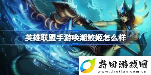 英雄联盟手游唤潮鲛姬怎么样