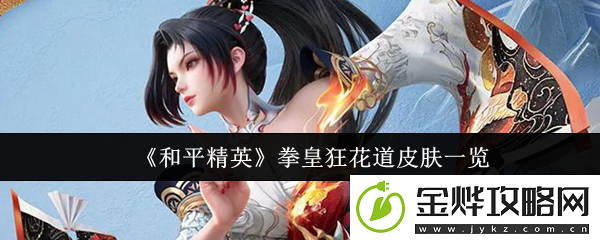 和平精英拳皇狂花道皮肤一览