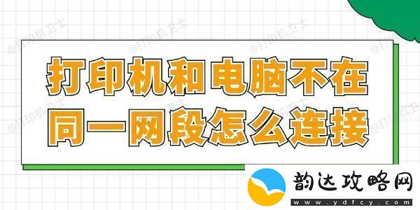 打印机和电脑不在同一网段怎么连接一文读懂