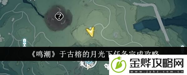 鸣潮于古榕的月光下任务完成攻略