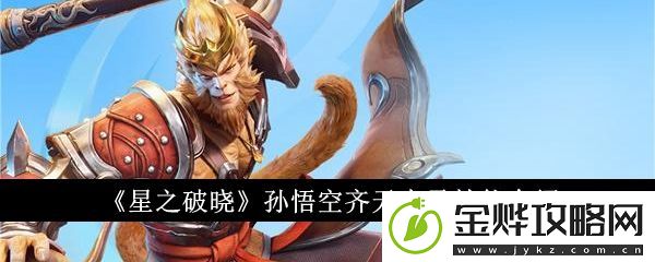 星之破晓孙悟空齐天大圣技能介绍