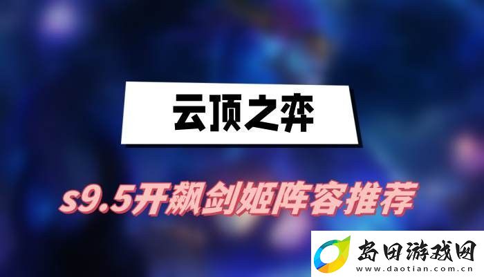 云顶之弈s9.5开飙剑姬阵容怎么搭配