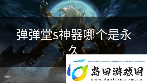 弹弹堂s神器哪个是永久
