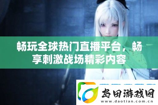 畅玩全球热门直播平台