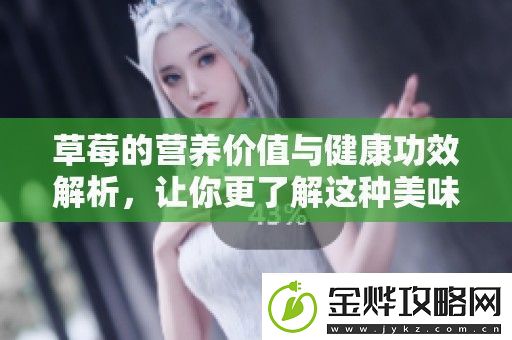 草莓的营养价值与健康功效解析让你更了解这种美味水果的好处