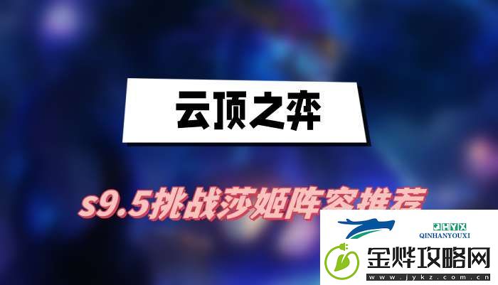 云顶之弈s9.5挑战莎姬阵容推荐