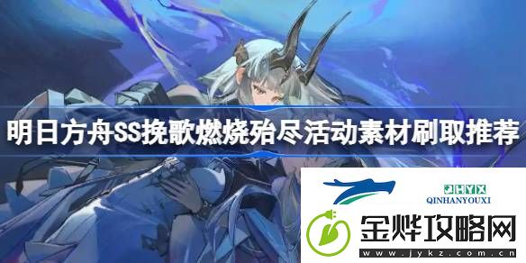 明日方舟SS挽歌燃烧殆尽活动素材刷取推荐