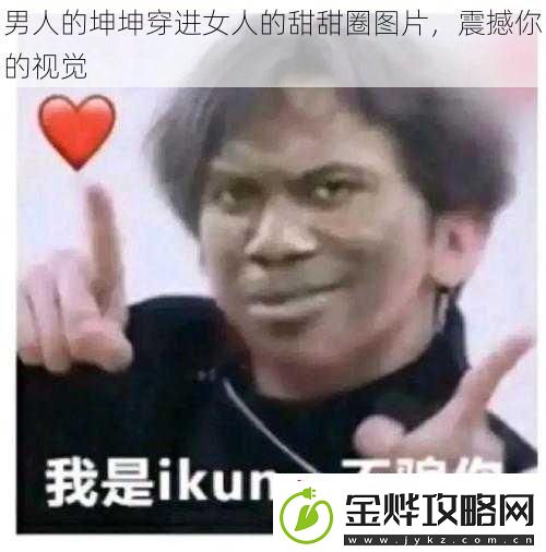 男人的坤坤穿进女人的甜甜圈图片震撼你的视觉