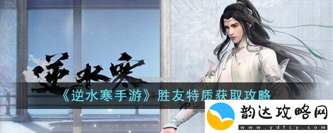 逆水寒手游胜友特质获取攻略