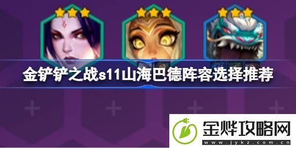 金铲铲之战s11山海巴德阵容选择推荐