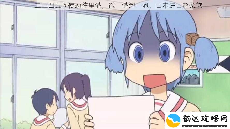 一二三四五啊使劲往里戳戳一戳泡一泡日本进口超柔软