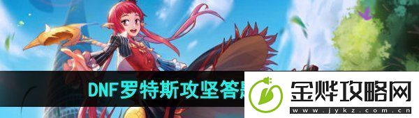 dnf手游罗特斯攻坚答题答案是什么