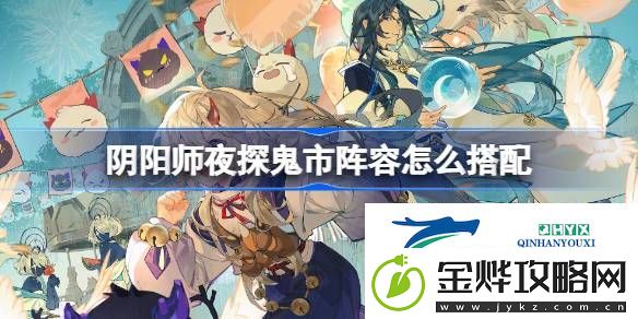 阴阳师夜探鬼市阵容搭配攻略