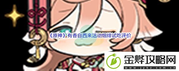 原神有香自西来活动烟绯试吃评价