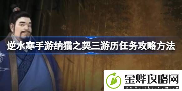 逆水寒手游纳猫之契三游历任务攻略方法逆水寒手游纳猫之契三游历任务怎么过